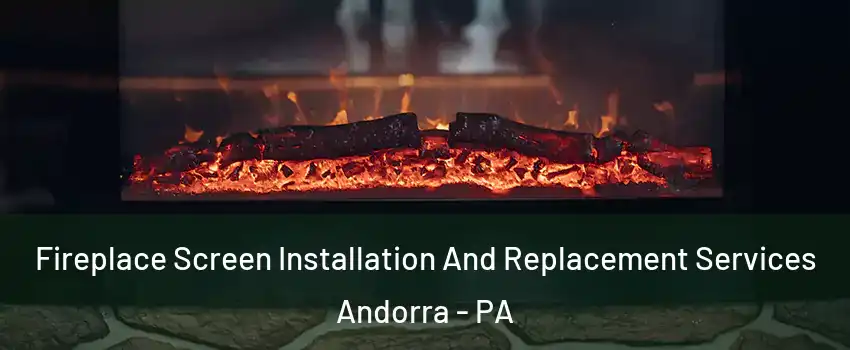 Fireplace Screen Installation And Replacement Services Andorra - PA