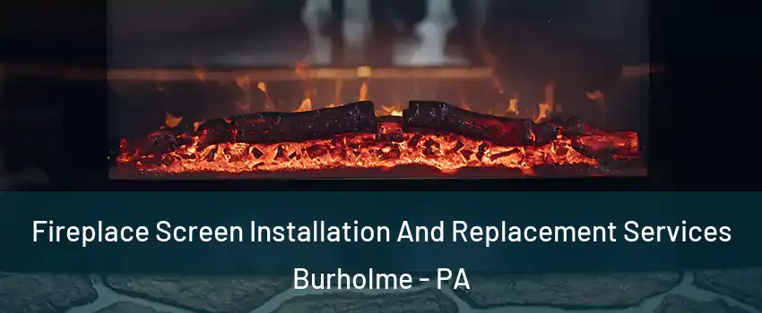 Fireplace Screen Installation And Replacement Services Burholme - PA