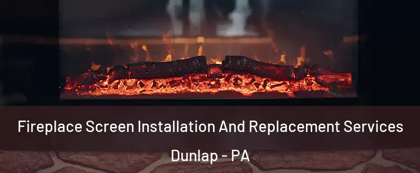 Fireplace Screen Installation And Replacement Services Dunlap - PA