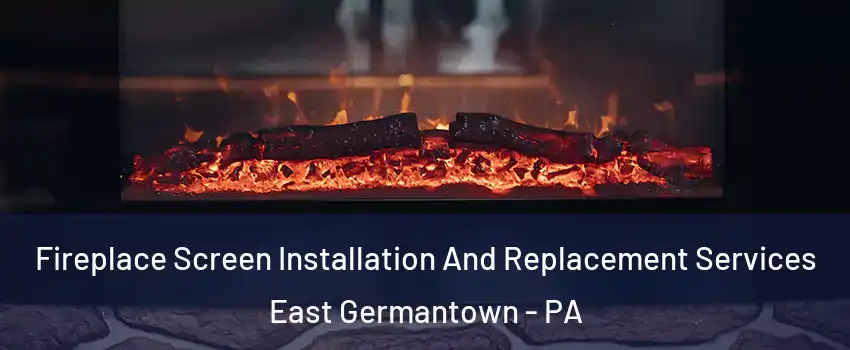 Fireplace Screen Installation And Replacement Services East Germantown - PA