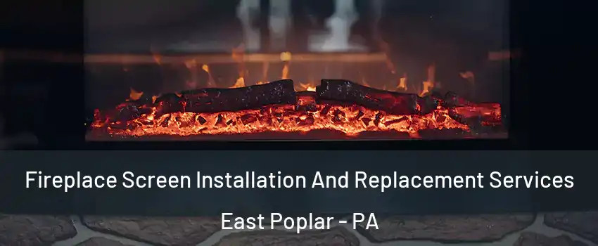 Fireplace Screen Installation And Replacement Services East Poplar - PA