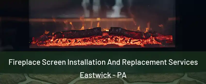 Fireplace Screen Installation And Replacement Services Eastwick - PA