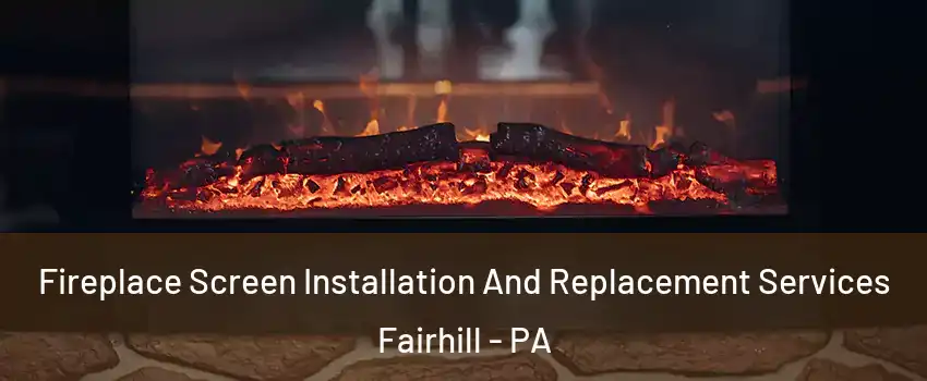 Fireplace Screen Installation And Replacement Services Fairhill - PA