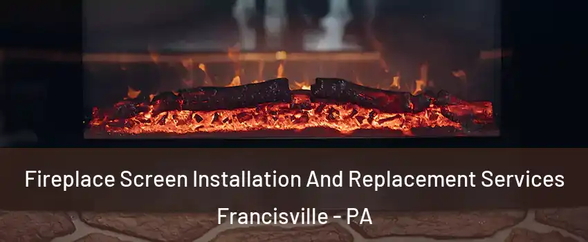 Fireplace Screen Installation And Replacement Services Francisville - PA