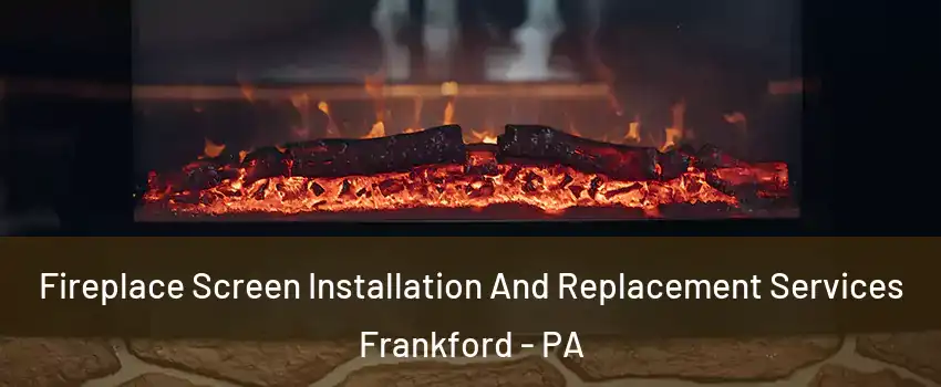 Fireplace Screen Installation And Replacement Services Frankford - PA