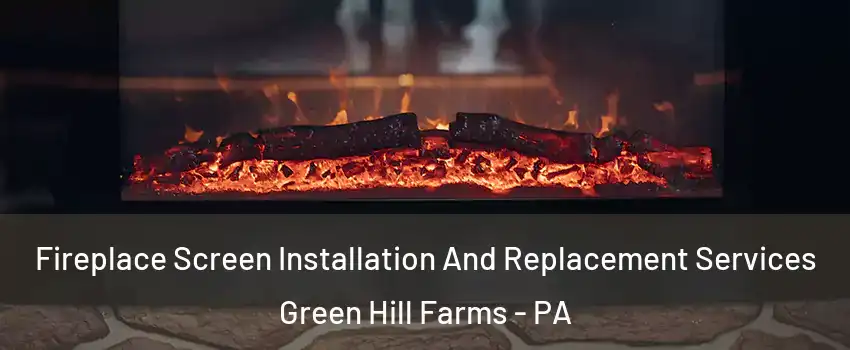 Fireplace Screen Installation And Replacement Services Green Hill Farms - PA