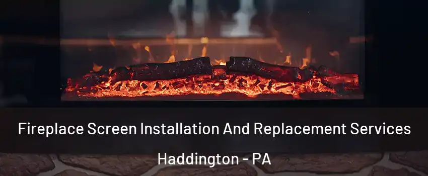 Fireplace Screen Installation And Replacement Services Haddington - PA