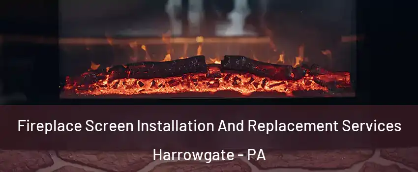 Fireplace Screen Installation And Replacement Services Harrowgate - PA