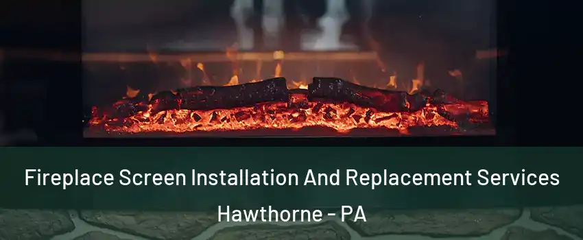 Fireplace Screen Installation And Replacement Services Hawthorne - PA