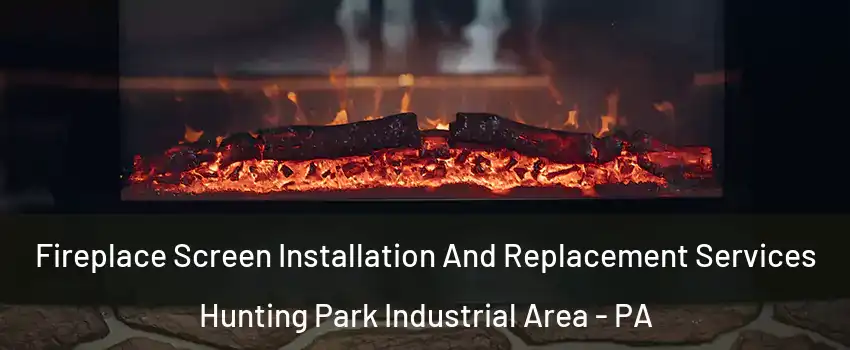 Fireplace Screen Installation And Replacement Services Hunting Park Industrial Area - PA