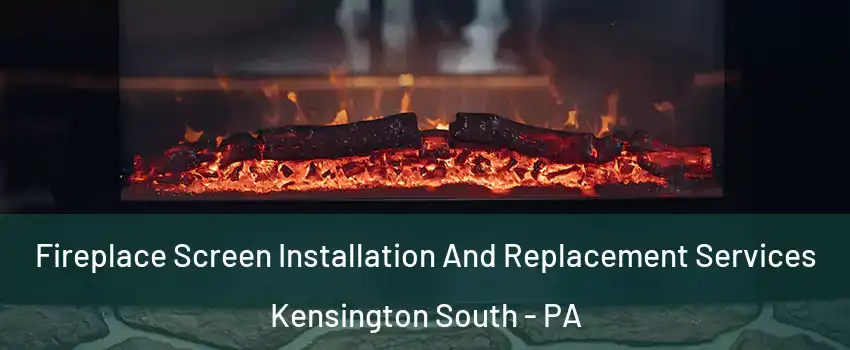 Fireplace Screen Installation And Replacement Services Kensington South - PA