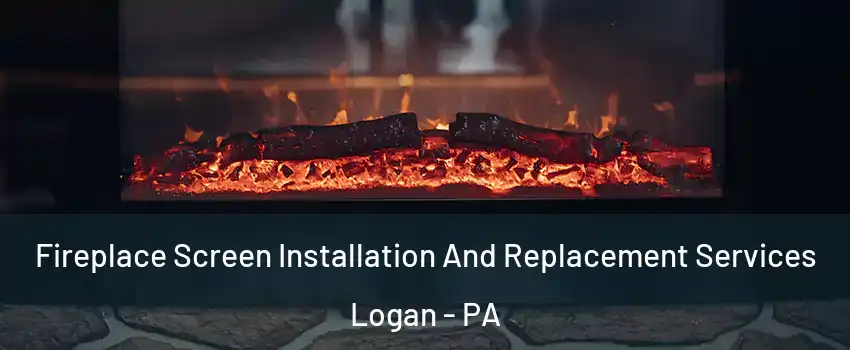 Fireplace Screen Installation And Replacement Services Logan - PA