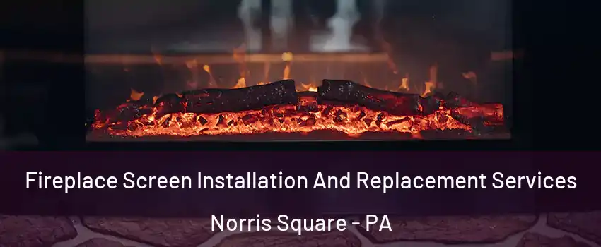 Fireplace Screen Installation And Replacement Services Norris Square - PA
