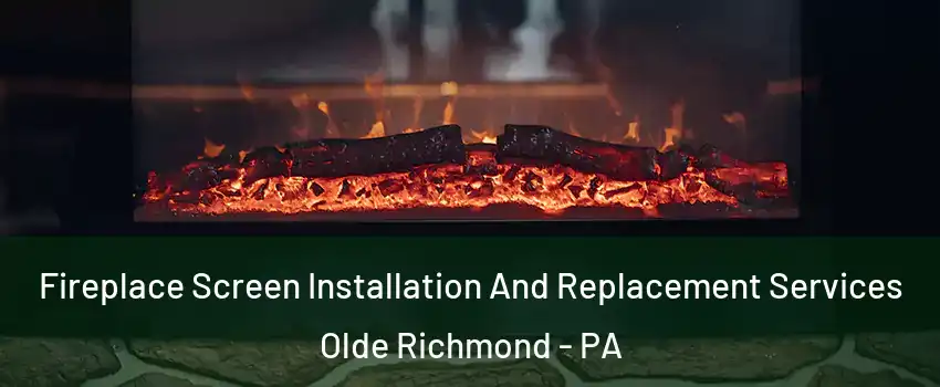 Fireplace Screen Installation And Replacement Services Olde Richmond - PA