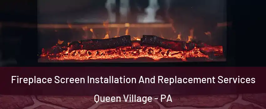 Fireplace Screen Installation And Replacement Services Queen Village - PA