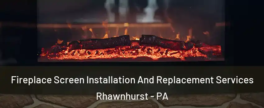 Fireplace Screen Installation And Replacement Services Rhawnhurst - PA