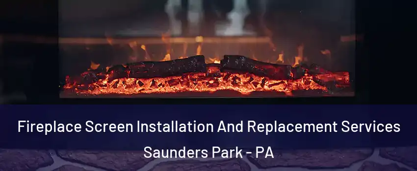 Fireplace Screen Installation And Replacement Services Saunders Park - PA