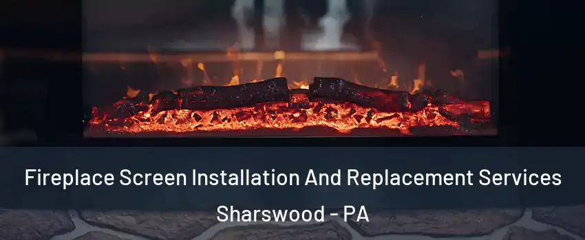 Fireplace Screen Installation And Replacement Services Sharswood - PA