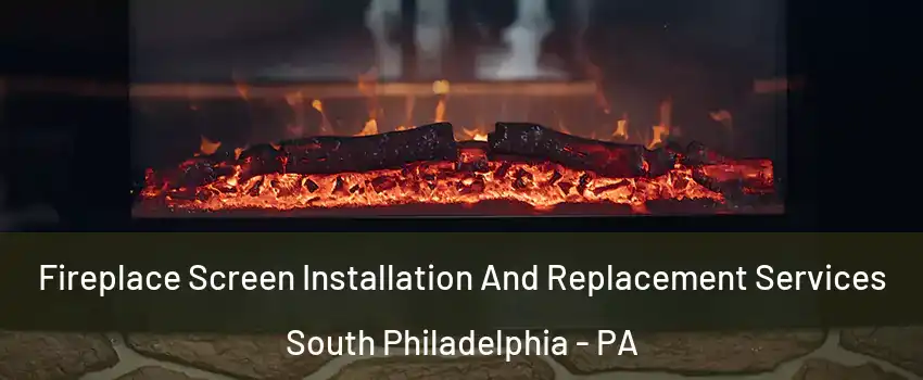 Fireplace Screen Installation And Replacement Services South Philadelphia - PA