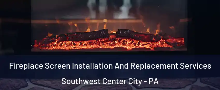 Fireplace Screen Installation And Replacement Services Southwest Center City - PA