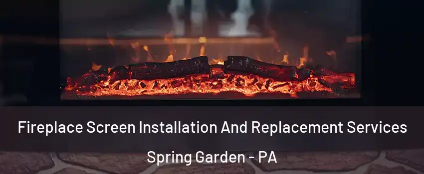 Fireplace Screen Installation And Replacement Services Spring Garden - PA