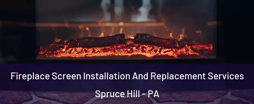 Fireplace Screen Installation And Replacement Services Spruce Hill - PA