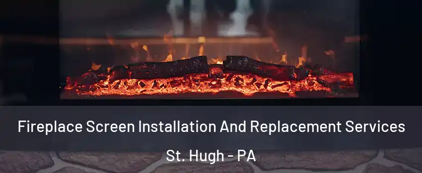 Fireplace Screen Installation And Replacement Services St. Hugh - PA
