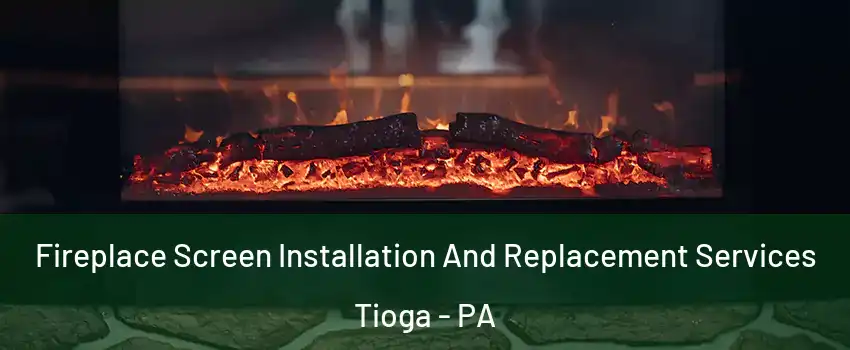 Fireplace Screen Installation And Replacement Services Tioga - PA