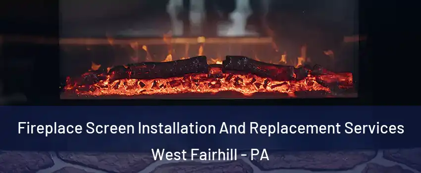 Fireplace Screen Installation And Replacement Services West Fairhill - PA