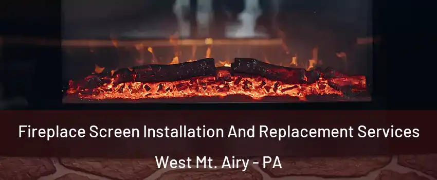 Fireplace Screen Installation And Replacement Services West Mt. Airy - PA