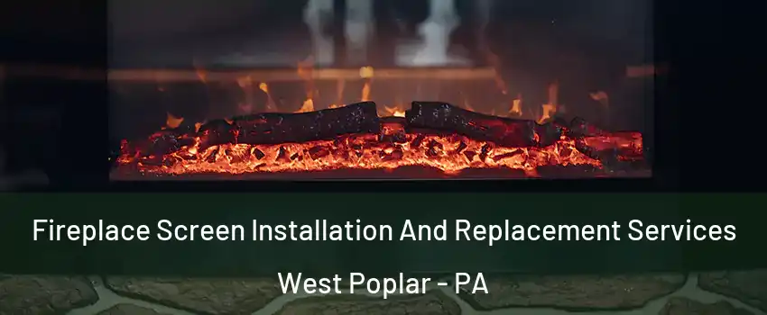 Fireplace Screen Installation And Replacement Services West Poplar - PA