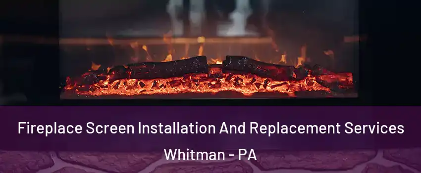Fireplace Screen Installation And Replacement Services Whitman - PA