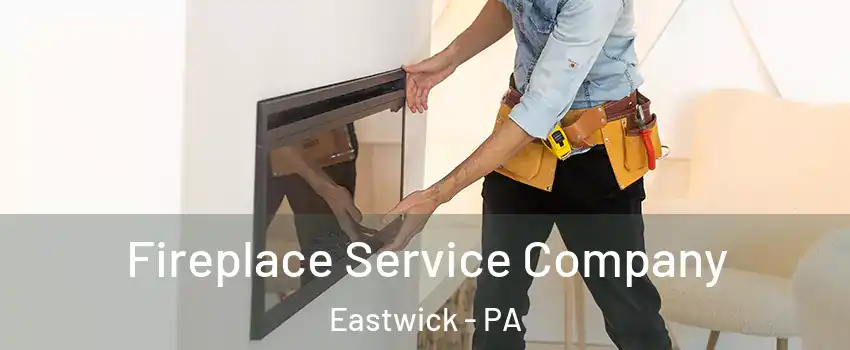 Fireplace Service Company Eastwick - PA