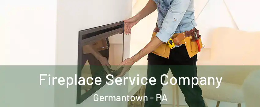 Fireplace Service Company Germantown - PA