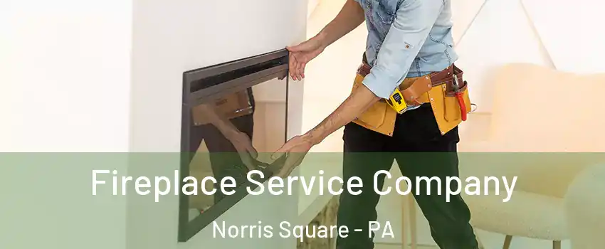 Fireplace Service Company Norris Square - PA