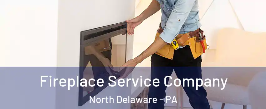 Fireplace Service Company North Delaware - PA
