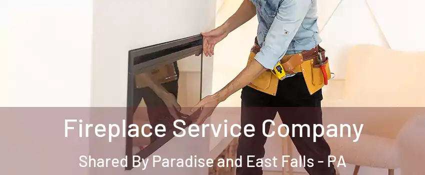Fireplace Service Company Shared By Paradise and East Falls - PA