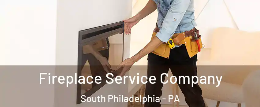 Fireplace Service Company South Philadelphia - PA