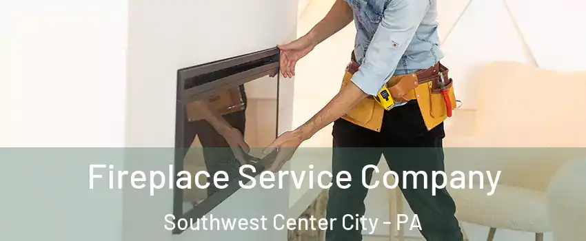 Fireplace Service Company Southwest Center City - PA