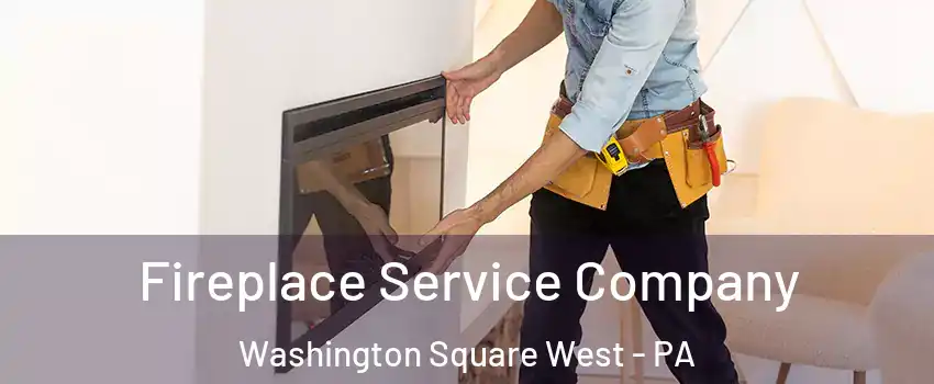 Fireplace Service Company Washington Square West - PA
