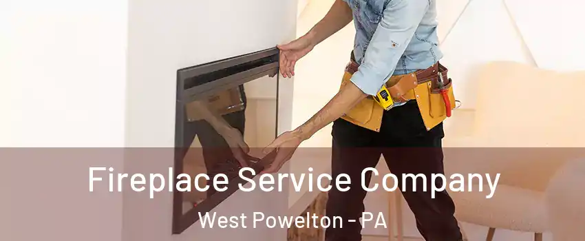 Fireplace Service Company West Powelton - PA