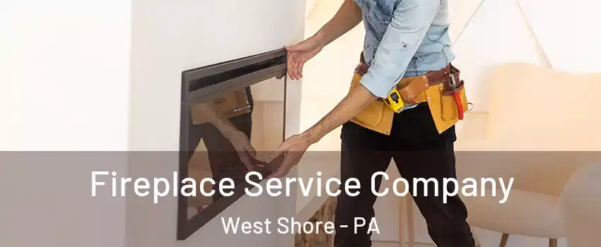 Fireplace Service Company West Shore - PA