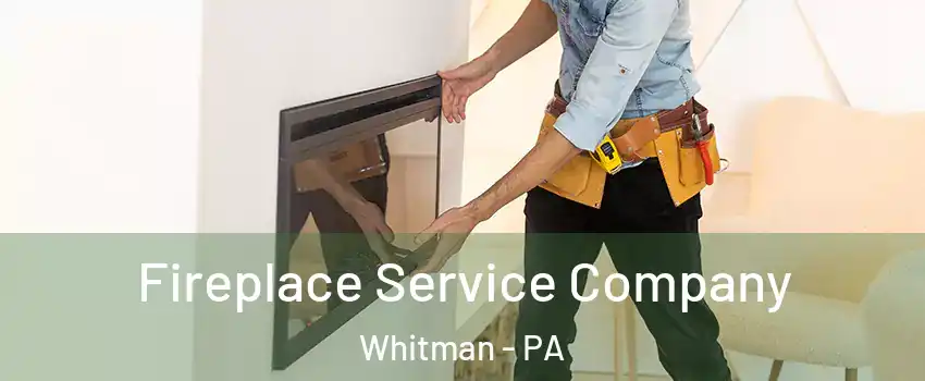 Fireplace Service Company Whitman - PA