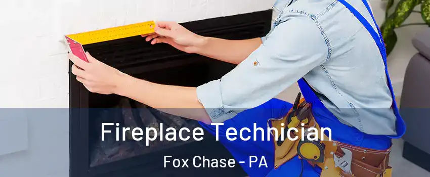 Fireplace Technician Fox Chase - PA