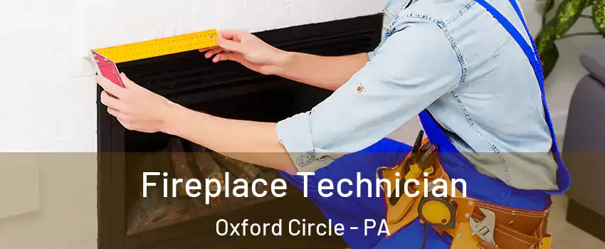 Fireplace Technician Oxford Circle - PA