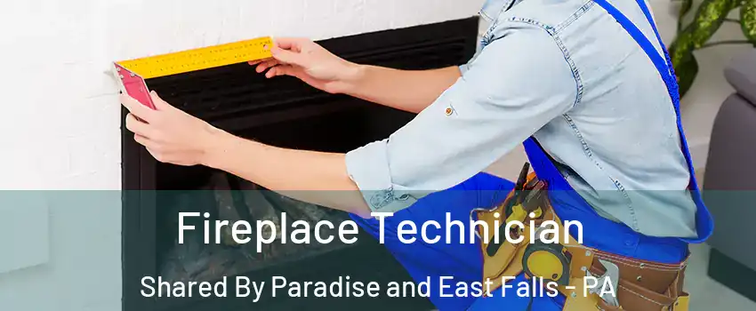 Fireplace Technician Shared By Paradise and East Falls - PA