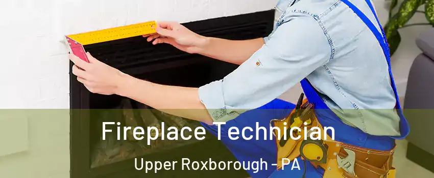 Fireplace Technician Upper Roxborough - PA