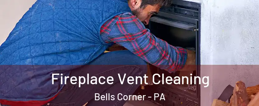 Fireplace Vent Cleaning Bells Corner - PA