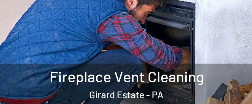 Fireplace Vent Cleaning Girard Estate - PA
