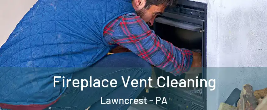 Fireplace Vent Cleaning Lawncrest - PA
